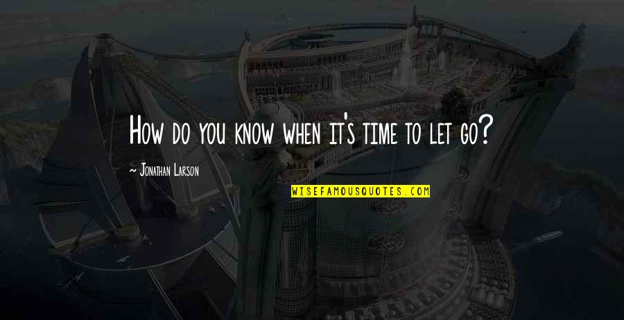 You Know When You Know Quotes By Jonathan Larson: How do you know when it's time to
