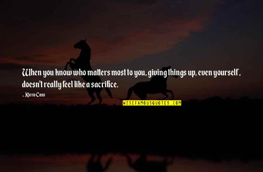 You Know When You Know Quotes By Kiera Cass: When you know who matters most to you, You Know When You Know Quotes By Kiera Cass: When you know who matters most to you,
