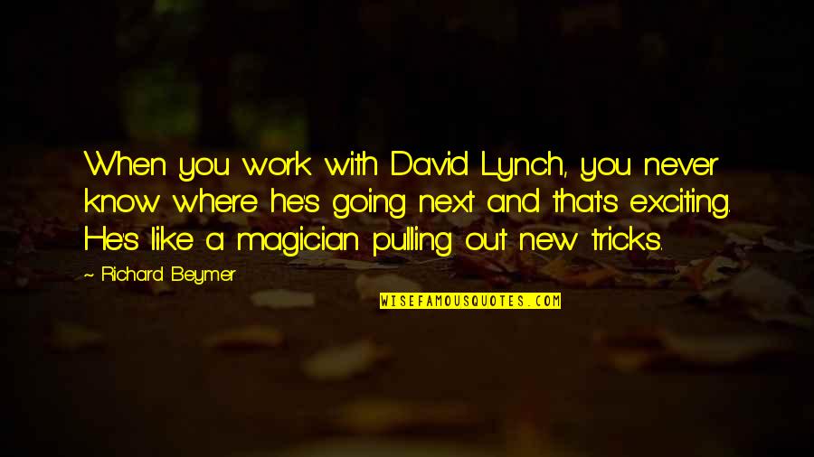 You Know When You Know Quotes By Richard Beymer: When you work with David Lynch, you never You Know When You Know Quotes By Richard Beymer: When you work with David Lynch, you never