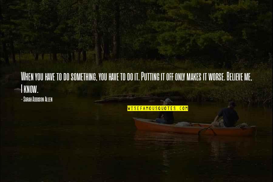 You Know When You Know Quotes By Sarah Addison Allen: When you have to do something, you have You Know When You Know Quotes By Sarah Addison Allen: When you have to do something, you have