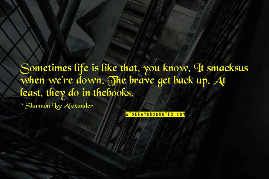 You Know When You Know Quotes By Shannon Lee Alexander: Sometimes life is like that, you know. It You Know When You Know Quotes By Shannon Lee Alexander: Sometimes life is like that, you know. It