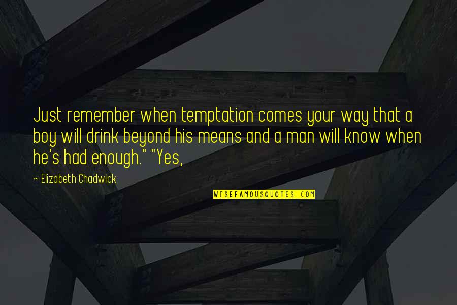 You Know When You've Had Enough Quotes By Elizabeth Chadwick: Just remember when temptation comes your way that