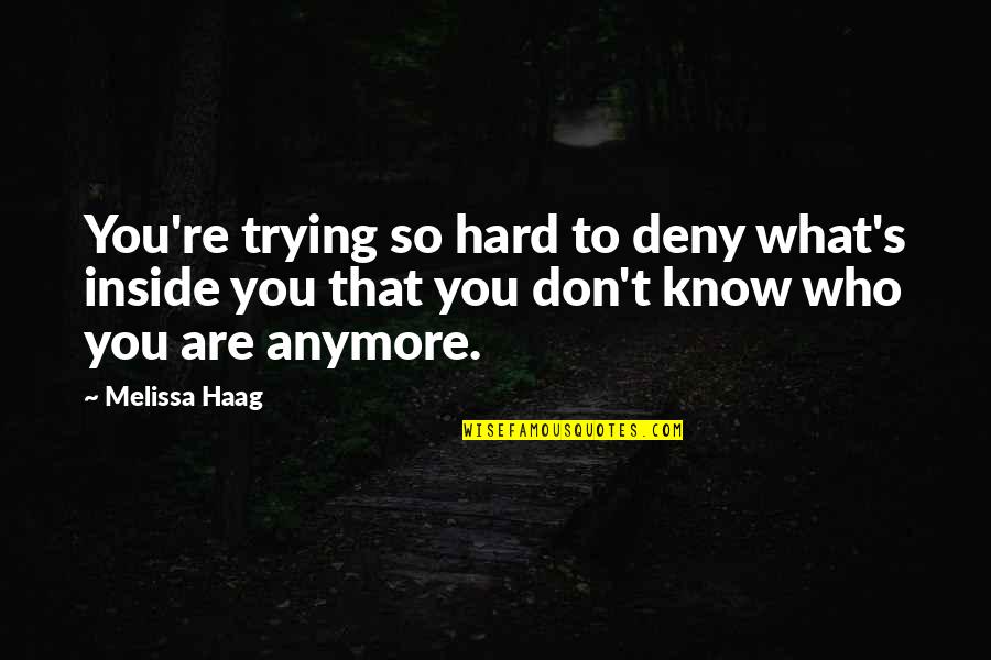 You Know Who Quotes By Melissa Haag: You're trying so hard to deny what's inside You Know Who Quotes By Melissa Haag: You're trying so hard to deny what's inside