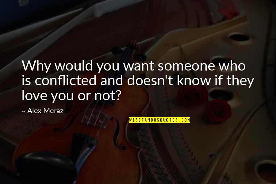 You Know Who You Love Quotes By Alex Meraz: Why would you want someone who is conflicted