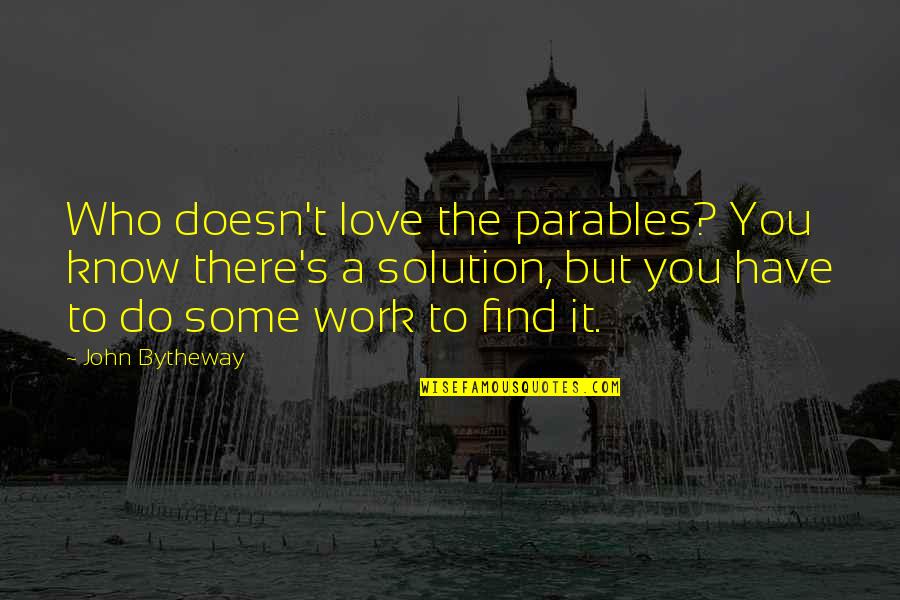 You Know Who You Love Quotes By John Bytheway: Who doesn't love the parables? You know there's