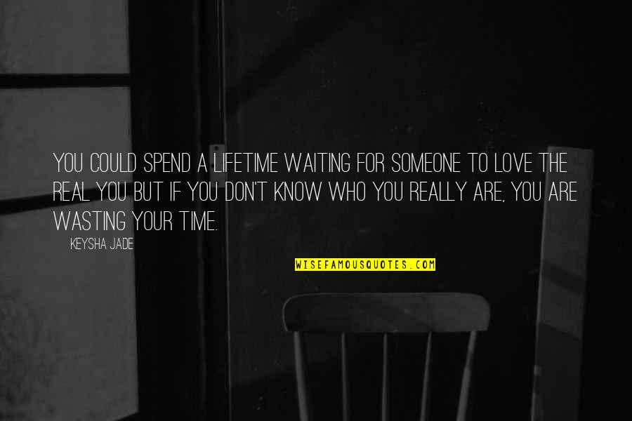 You Know Who You Love Quotes By Keysha Jade: You could spend a lifetime waiting for someone