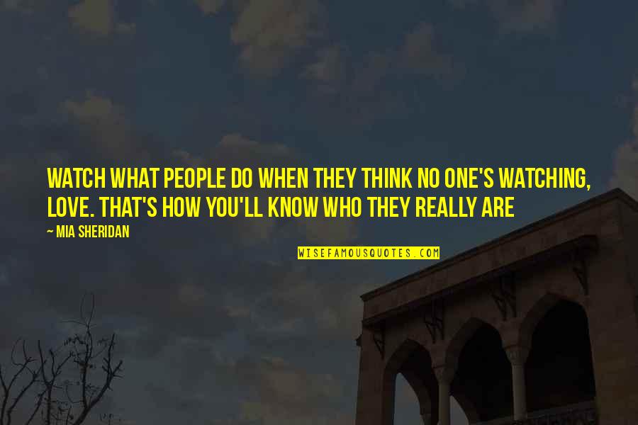 You Know Who You Love Quotes By Mia Sheridan: Watch what people do when they think no