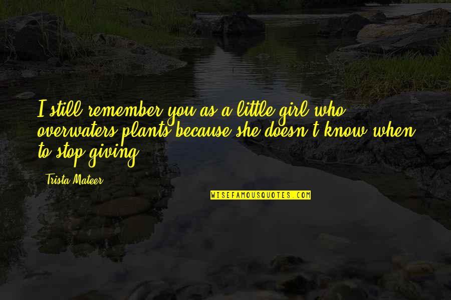 You Know Who You Love Quotes By Trista Mateer: I still remember you as a little girl