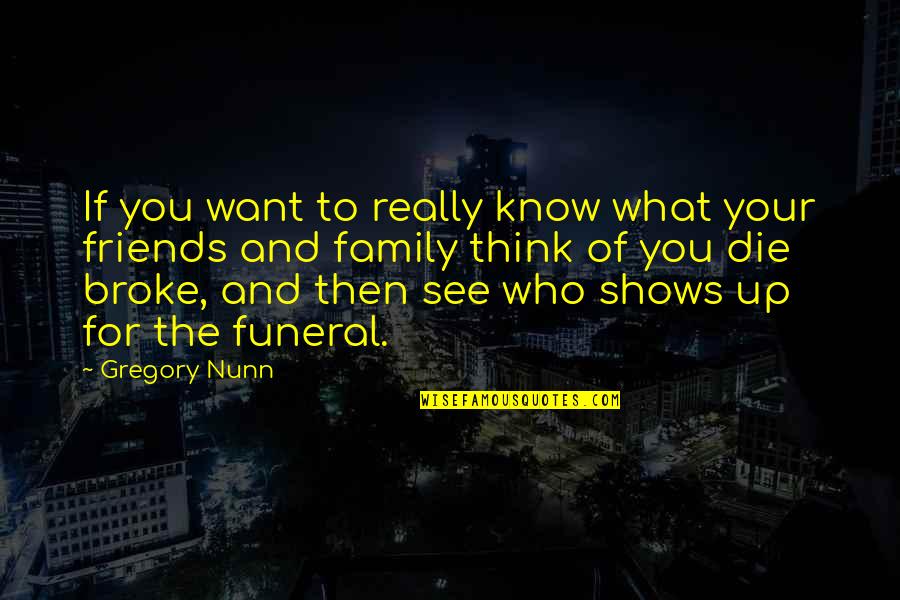 You Know Who Your Friends And Family Are Quotes By Gregory Nunn: If you want to really know what your