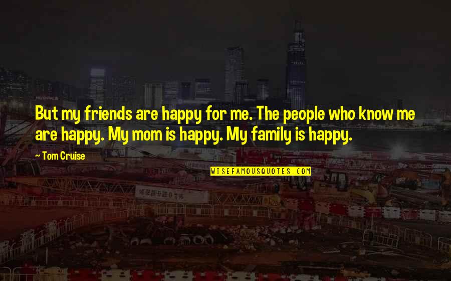 You Know Who Your Friends And Family Are Quotes By Tom Cruise: But my friends are happy for me. The