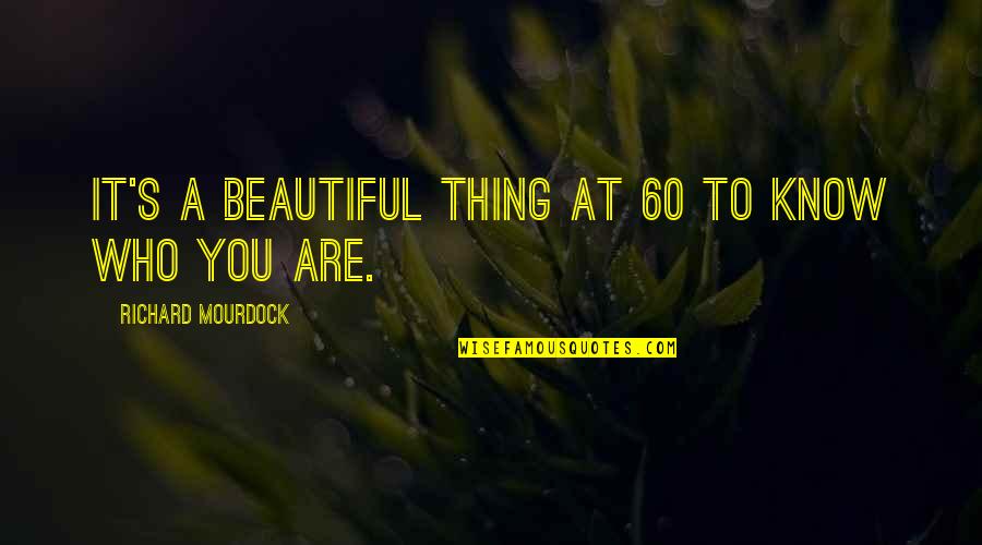 You Know You Are Beautiful Quotes By Richard Mourdock: It's a beautiful thing at 60 to know