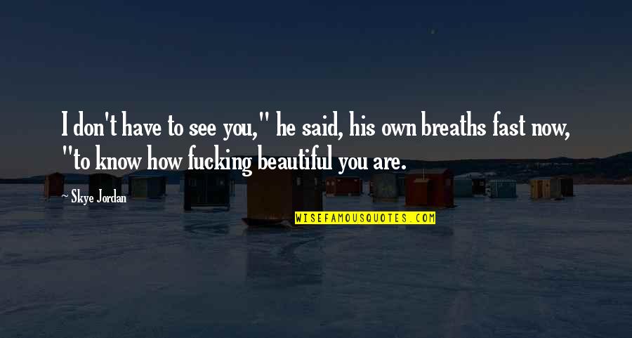 You Know You Are Beautiful Quotes By Skye Jordan: I don't have to see you," he said,