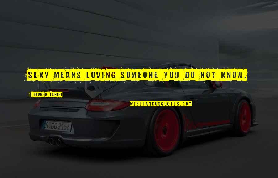 You Know You Love Someone Quotes By Jhumpa Lahiri: Sexy means loving someone you do not know.