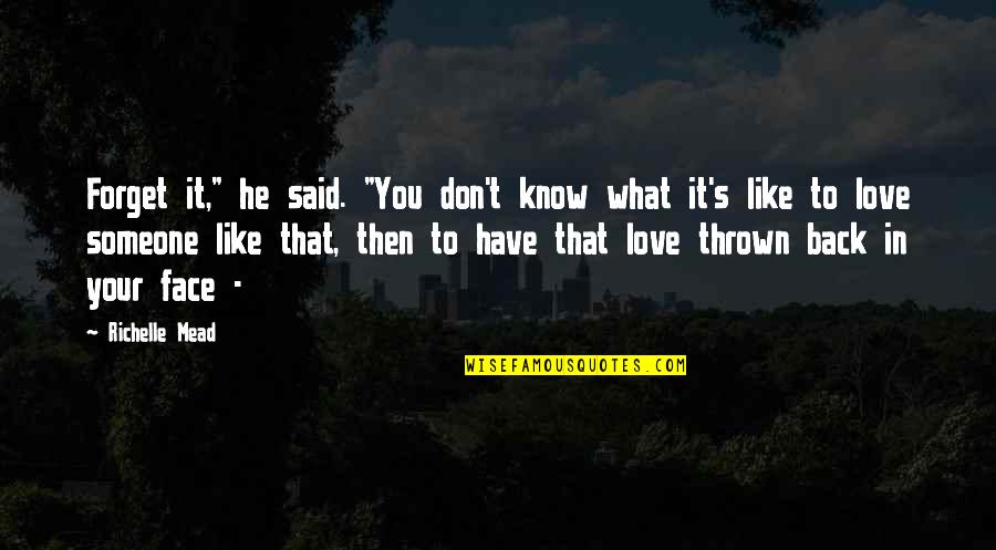 You Know You Love Someone Quotes By Richelle Mead: Forget it," he said. "You don't know what