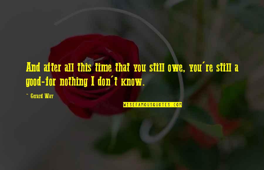 You Know You Re Love Quotes By Gerard Way: And after all this time that you still