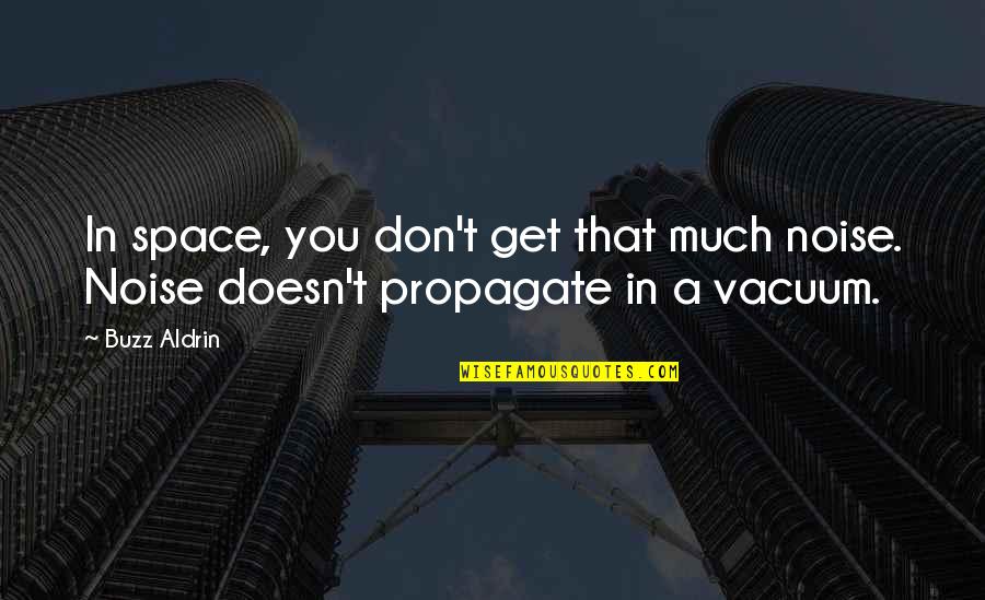 You Know You Really Like Someone When Quotes By Buzz Aldrin: In space, you don't get that much noise.