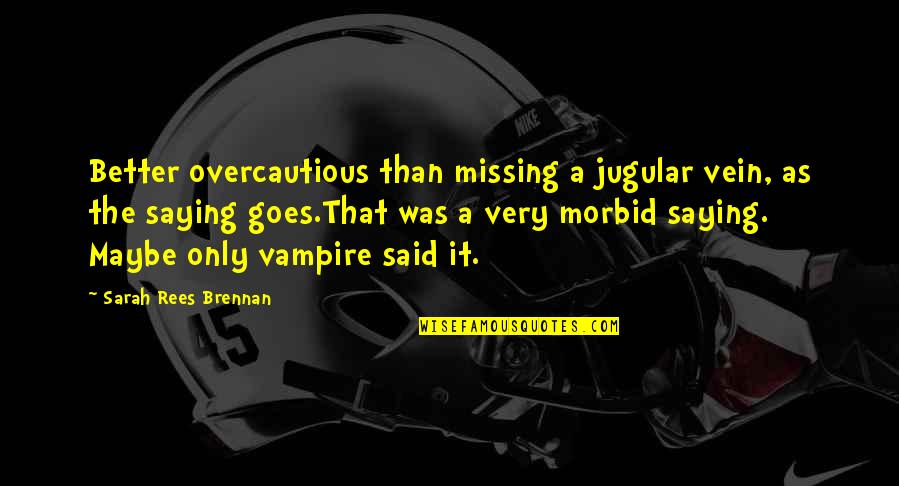 You Know You Really Like Someone When Quotes By Sarah Rees Brennan: Better overcautious than missing a jugular vein, as