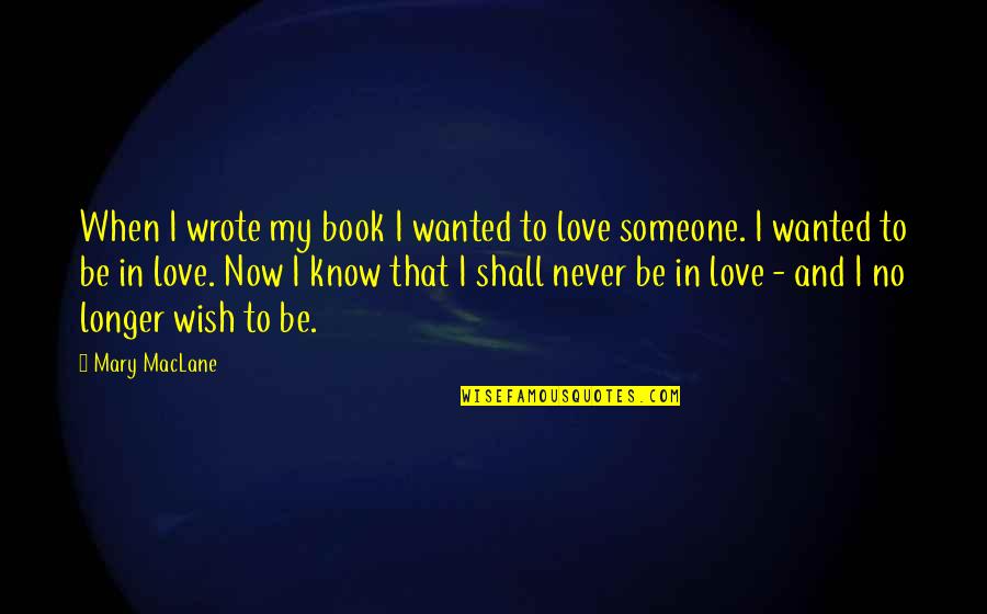 You Know You Really Love Someone When Quotes By Mary MacLane: When I wrote my book I wanted to You Know You Really Love Someone When Quotes By Mary MacLane: When I wrote my book I wanted to