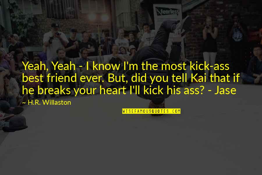 You Know Your Best Friends Quotes By H.R. Willaston: Yeah, Yeah - I know I'm the most