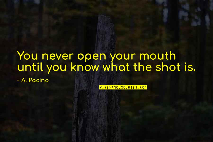 You Know Your Quotes By Al Pacino: You never open your mouth until you know