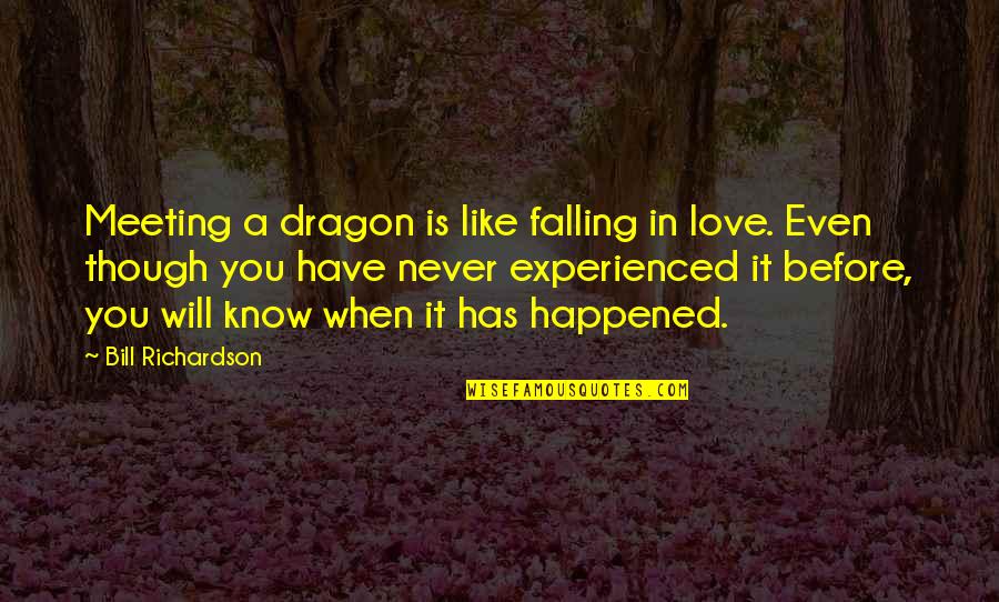 You Know You're In Love When Quotes By Bill Richardson: Meeting a dragon is like falling in love. You Know You're In Love When Quotes By Bill Richardson: Meeting a dragon is like falling in love.