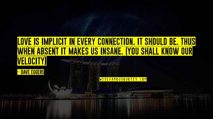 You Know You're In Love When Quotes By Dave Eggers: Love is implicit in every connection. It should