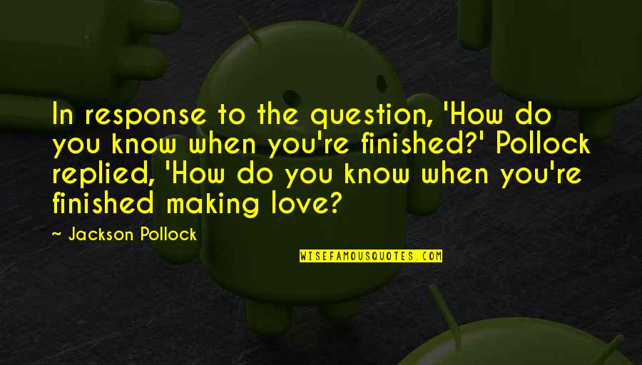 You Know You're In Love When Quotes By Jackson Pollock: In response to the question, 'How do you