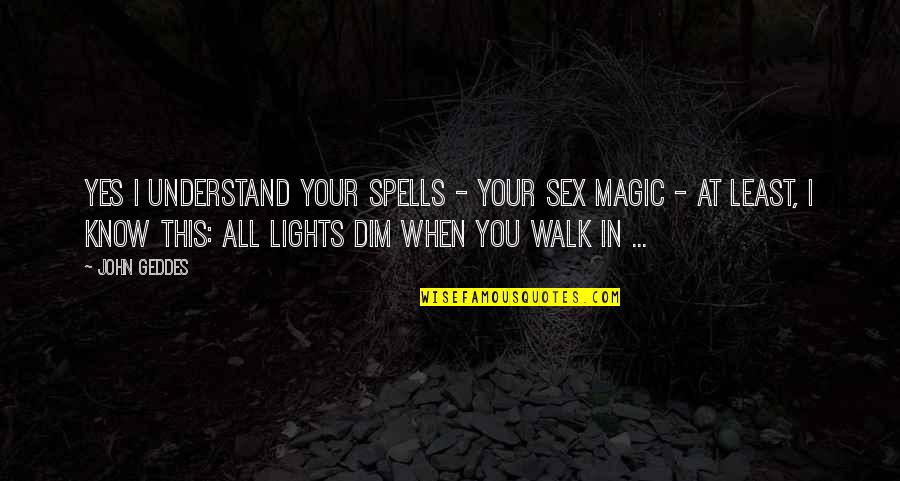 You Know You're In Love When Quotes By John Geddes: Yes I understand your spells - your sex