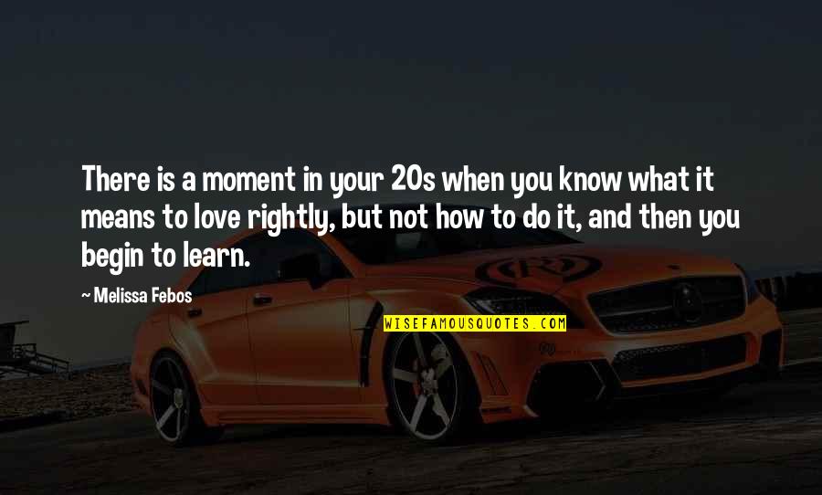 You Know You're In Love When Quotes By Melissa Febos: There is a moment in your 20s when You Know You're In Love When Quotes By Melissa Febos: There is a moment in your 20s when