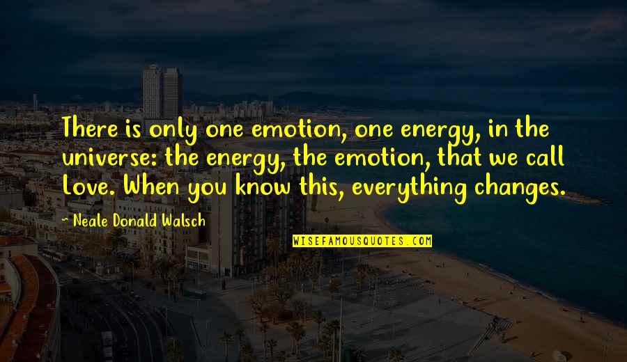 You Know You're In Love When Quotes By Neale Donald Walsch: There is only one emotion, one energy, in You Know You're In Love When Quotes By Neale Donald Walsch: There is only one emotion, one energy, in