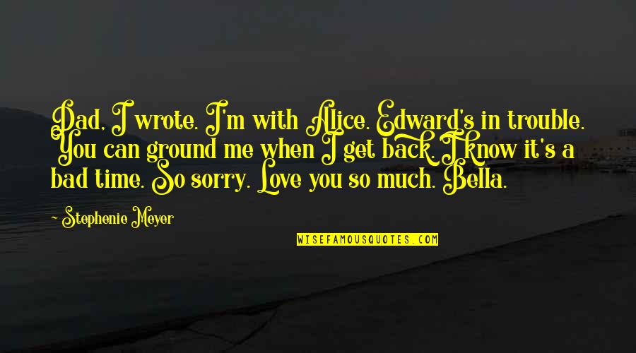 You Know You're In Love When Quotes By Stephenie Meyer: Dad, I wrote. I'm with Alice. Edward's in You Know You're In Love When Quotes By Stephenie Meyer: Dad, I wrote. I'm with Alice. Edward's in
