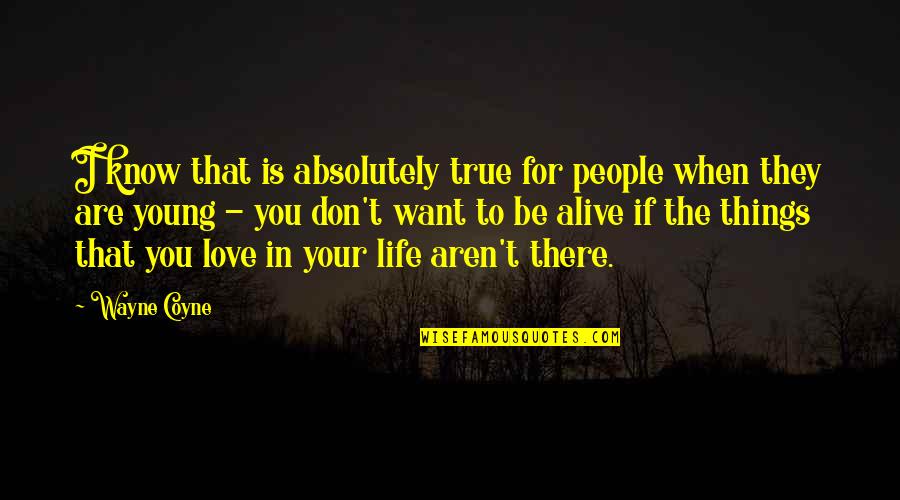 You Know You're In Love When Quotes By Wayne Coyne: I know that is absolutely true for people You Know You're In Love When Quotes By Wayne Coyne: I know that is absolutely true for people
