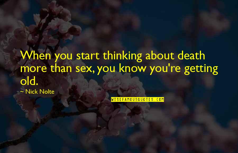 You Know You're Old Quotes By Nick Nolte: When you start thinking about death more than