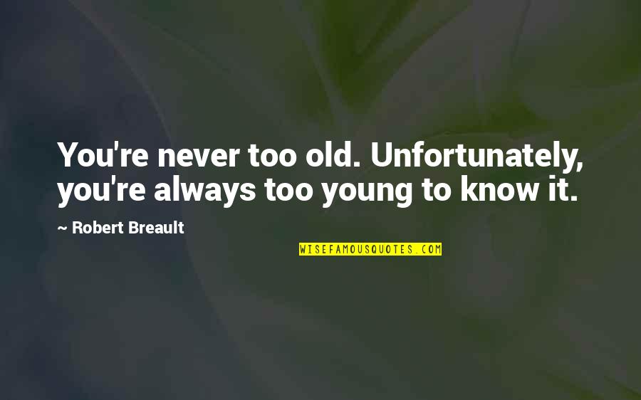 You Know You're Old Quotes By Robert Breault: You're never too old. Unfortunately, you're always too