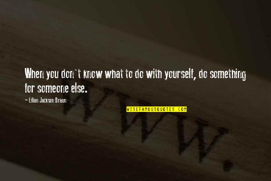 You Know Yourself Quotes By Lilian Jackson Braun: When you don't know what to do with
