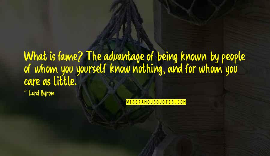 You Know Yourself Quotes By Lord Byron: What is fame? The advantage of being known