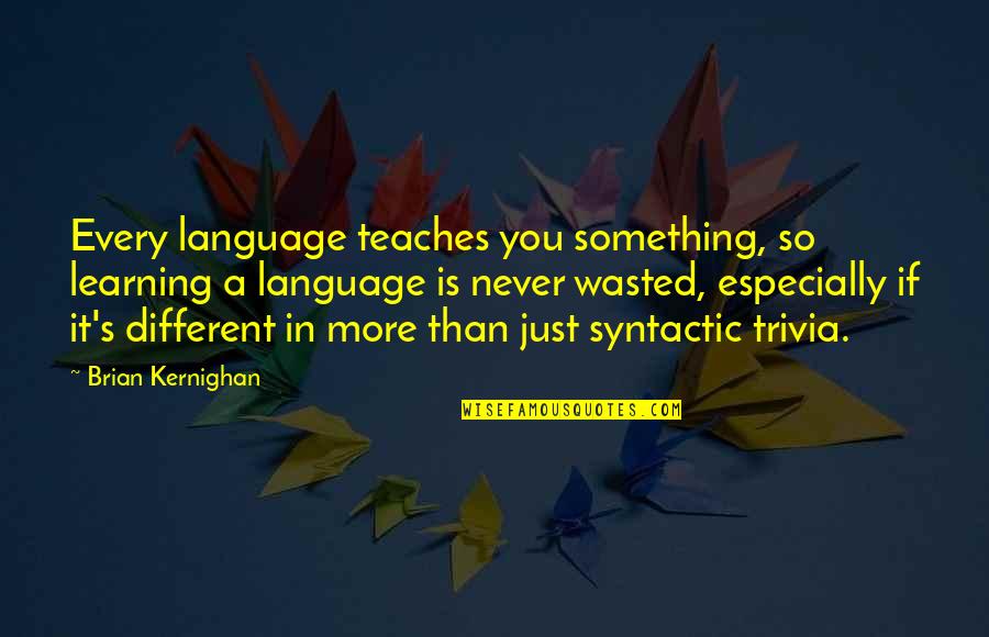 You Language Quotes By Brian Kernighan: Every language teaches you something, so learning a