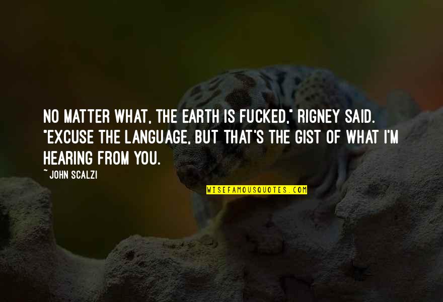 You Language Quotes By John Scalzi: No matter what, the Earth is fucked," Rigney