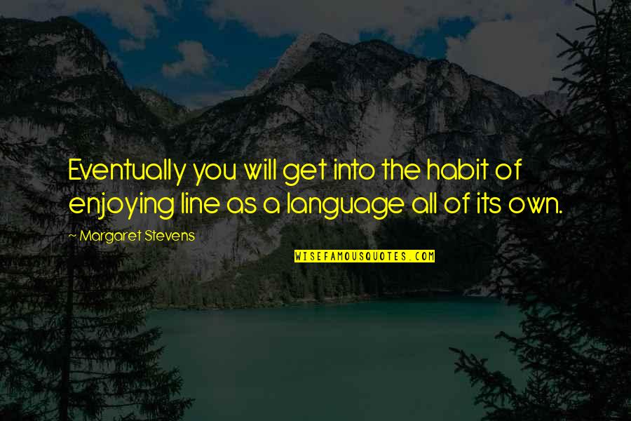 You Language Quotes By Margaret Stevens: Eventually you will get into the habit of