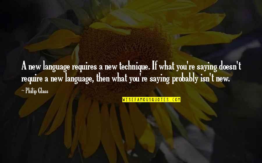 You Language Quotes By Philip Glass: A new language requires a new technique. If