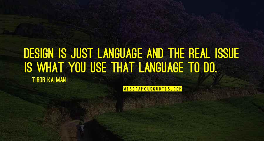 You Language Quotes By Tibor Kalman: Design is just language and the real issue