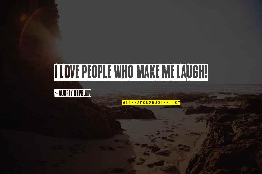 You Laugh At Me Quotes By Audrey Hepburn: I love people who make me laugh! You Laugh At Me Quotes By Audrey Hepburn: I love people who make me laugh!