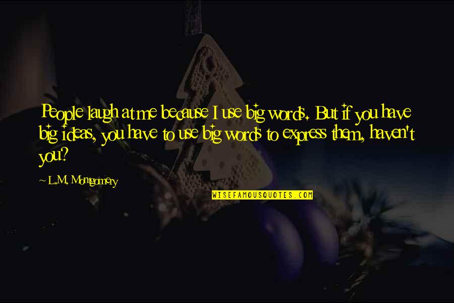 You Laugh At Me Quotes By L.M. Montgomery: People laugh at me because I use big You Laugh At Me Quotes By L.M. Montgomery: People laugh at me because I use big