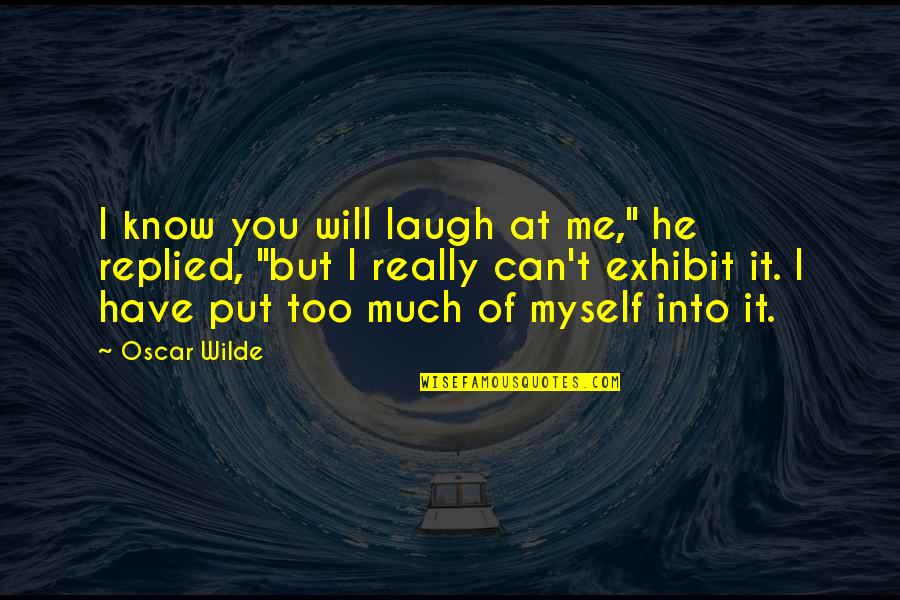 You Laugh At Me Quotes By Oscar Wilde: I know you will laugh at me," he You Laugh At Me Quotes By Oscar Wilde: I know you will laugh at me," he