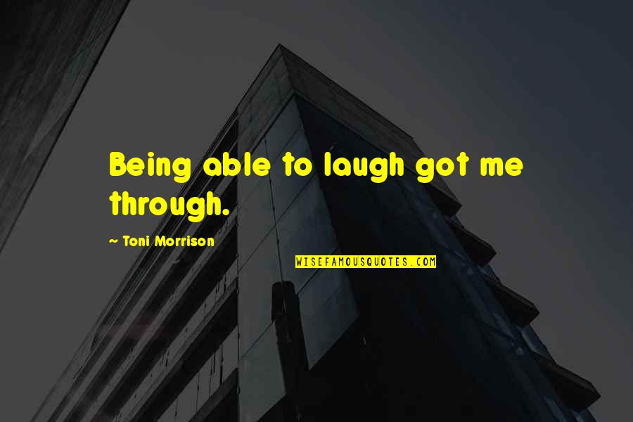 You Laugh At Me Quotes By Toni Morrison: Being able to laugh got me through.