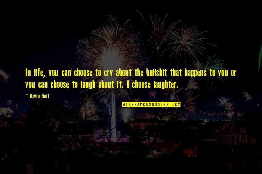 You Laugh I Laugh You Cry I Cry Quotes By Kevin Hart: In life, you can choose to cry about You Laugh I Laugh You Cry I Cry Quotes By Kevin Hart: In life, you can choose to cry about
