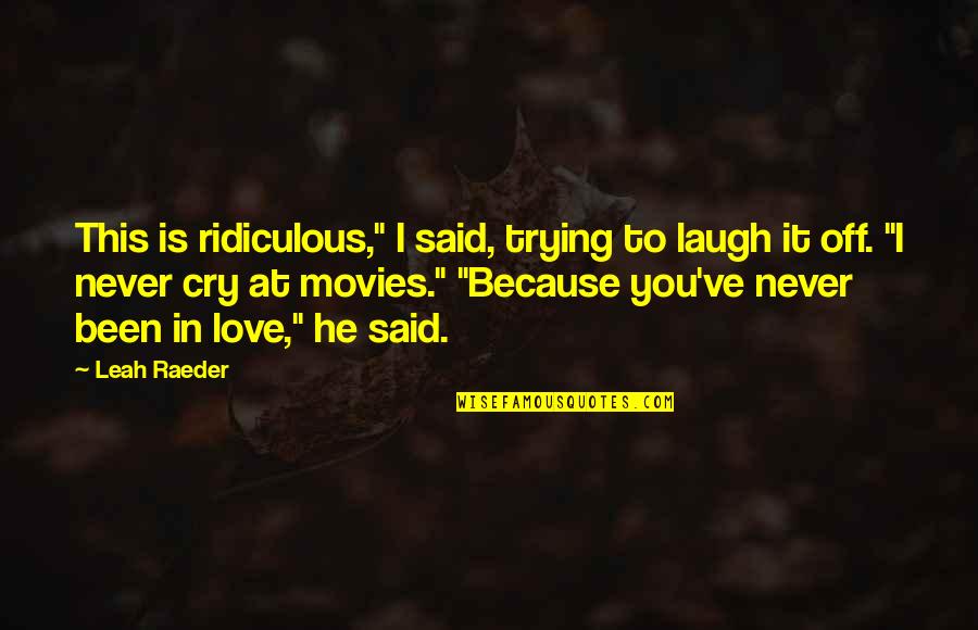 You Laugh I Laugh You Cry I Cry Quotes By Leah Raeder: This is ridiculous," I said, trying to laugh You Laugh I Laugh You Cry I Cry Quotes By Leah Raeder: This is ridiculous," I said, trying to laugh