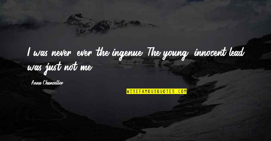 You Lead Me On Quotes By Anna Chancellor: I was never, ever the ingenue. The young,