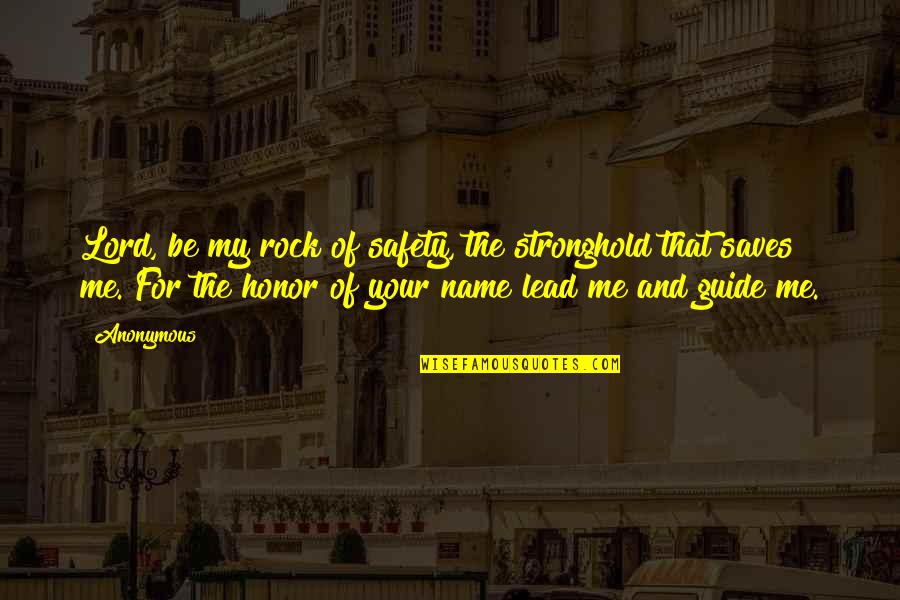 You Lead Me On Quotes By Anonymous: Lord, be my rock of safety, the stronghold