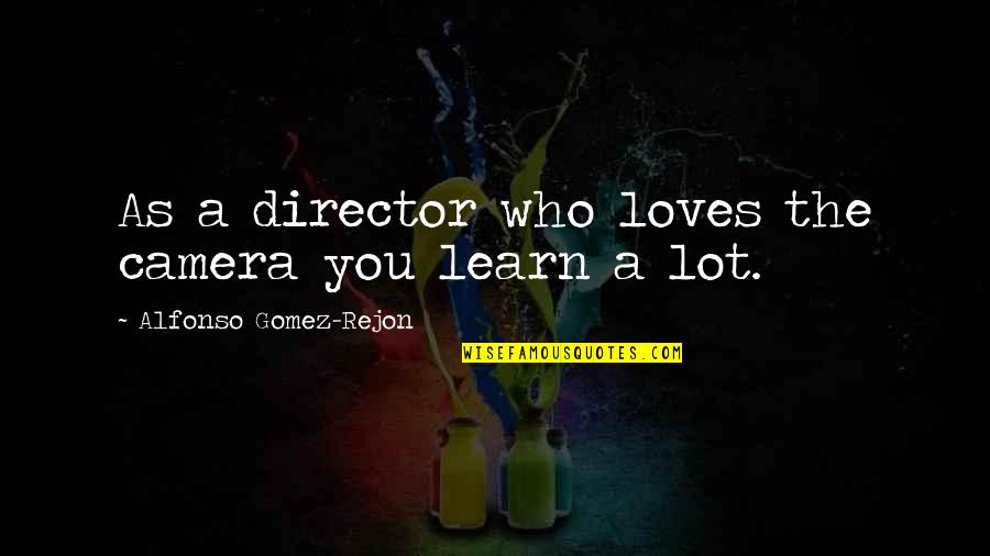 You Learn A Lot Quotes By Alfonso Gomez-Rejon: As a director who loves the camera you You Learn A Lot Quotes By Alfonso Gomez-Rejon: As a director who loves the camera you